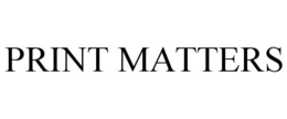 PRINT MATTERS trademark