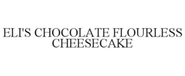 ELI'S CHOCOLATE FLOURLESS CHEESECAKE trademark