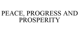 PEACE, PROGRESS AND PROSPERITY trademark