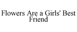 FLOWERS ARE A GIRLS' BEST FRIEND trademark