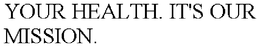 YOUR HEALTH. IT'S OUR MISSION. trademark