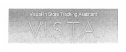 VISUAL IN STORE TRACKING ASSISTANT V.I.S.T.A. trademark