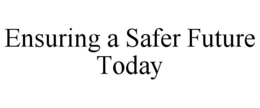 ENSURING A SAFER FUTURE TODAY trademark