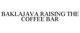 BAKLAJAVA RAISING THE COFFEE BAR trademark