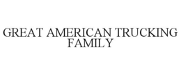 GREAT AMERICAN TRUCKING FAMILY trademark