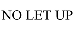 NO LET UP trademark