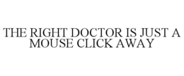 THE RIGHT DOCTOR IS JUST A MOUSE CLICK AWAY trademark