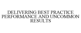 DELIVERING BEST PRACTICE PERFORMANCE AND UNCOMMON RESULTS trademark