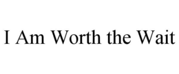 I AM WORTH THE WAIT trademark
