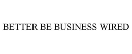 BETTER BE BUSINESS WIRED trademark