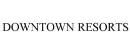 DOWNTOWN RESORTS trademark