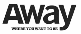 AWAY WHERE YOU WANT TO BE trademark