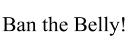 BAN THE BELLY! trademark
