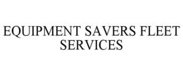 EQUIPMENT SAVERS FLEET SERVICES trademark