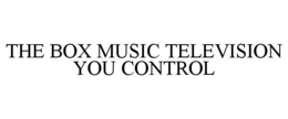 THE BOX MUSIC TELEVISION YOU CONTROL trademark