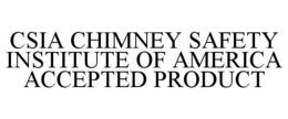 CSIA CHIMNEY SAFETY INSTITUTE OF AMERICA ACCEPTED PRODUCT trademark