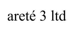 ARETÉ 3 LTD trademark