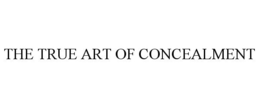 THE TRUE ART OF CONCEALMENT trademark