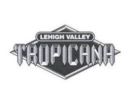 LEHIGH VALLEY TROPICANA trademark