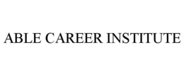 ABLE CAREER INSTITUTE trademark