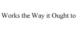 WORKS THE WAY IT OUGHT TO trademark