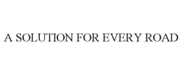 A SOLUTION FOR EVERY ROAD trademark