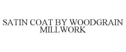 SATIN COAT BY WOODGRAIN MILLWORK trademark