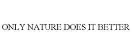 ONLY NATURE DOES IT BETTER trademark