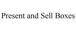 PRESENT AND SELL BOXES trademark