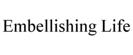 EMBELLISHING LIFE trademark