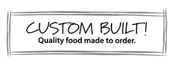 CUSTOM BUILT! QUALITY FOOD MADE TO ORDER. trademark