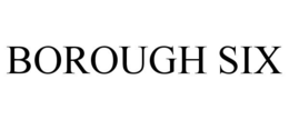 BOROUGH SIX trademark