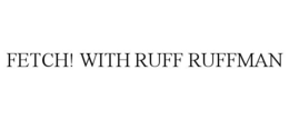 FETCH! WITH RUFF RUFFMAN trademark