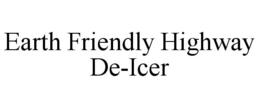EARTH FRIENDLY HIGHWAY DE-ICER trademark