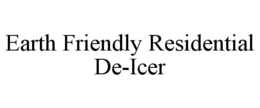 EARTH FRIENDLY RESIDENTIAL DE-ICER trademark