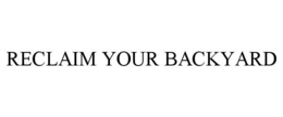 RECLAIM YOUR BACKYARD trademark