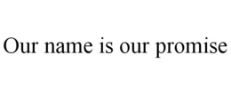 OUR NAME IS OUR PROMISE trademark