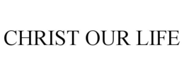 CHRIST OUR LIFE trademark
