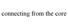 CONNECTING FROM THE CORE trademark