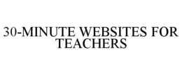 30-MINUTE WEBSITES FOR TEACHERS trademark