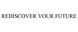 REDISCOVER YOUR FUTURE trademark