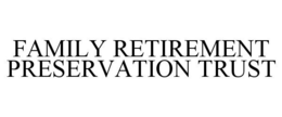 FAMILY RETIREMENT PRESERVATION TRUST trademark