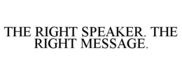 THE RIGHT SPEAKER. THE RIGHT MESSAGE. trademark