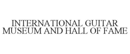 INTERNATIONAL GUITAR MUSEUM AND HALL OF FAME trademark