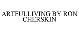ARTFULLIVING BY RON CHERSKIN trademark