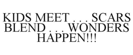 KIDS MEET . . . SCARS BLEND . . . WONDERS HAPPEN!!! trademark