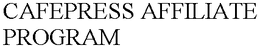 CAFEPRESS AFFILIATE PROGRAM trademark