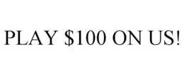 PLAY $100 ON US! trademark