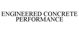 ENGINEERED CONCRETE PERFORMANCE trademark