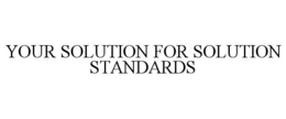 YOUR SOLUTION FOR SOLUTION STANDARDS trademark